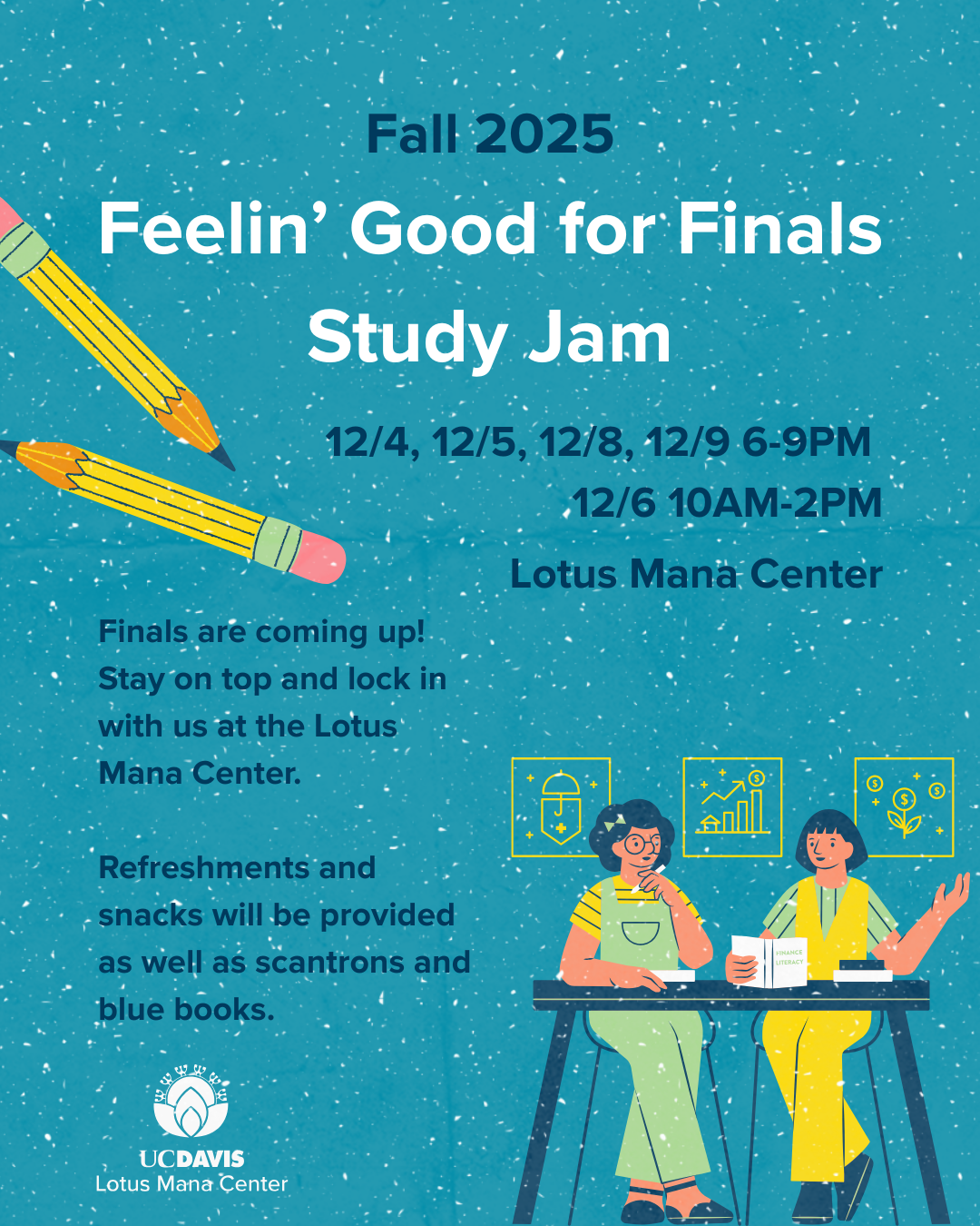 Flyer for Fall 2025 Study Jam. Text invites students to study at the center with provided snacks, refreshments, scantrons, and blue books. The background is teal with illustrated pencils and an image of tow student studying at a table. UC Davis Lotus Mana Center logo at the bottom
